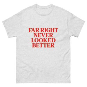 Far Right Never Looked Better Unisex classic tee