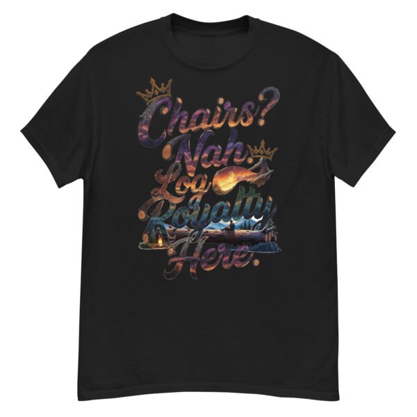 Chairs? Nah, Log Royalty Here - Rustic Camping Unisex classic tee