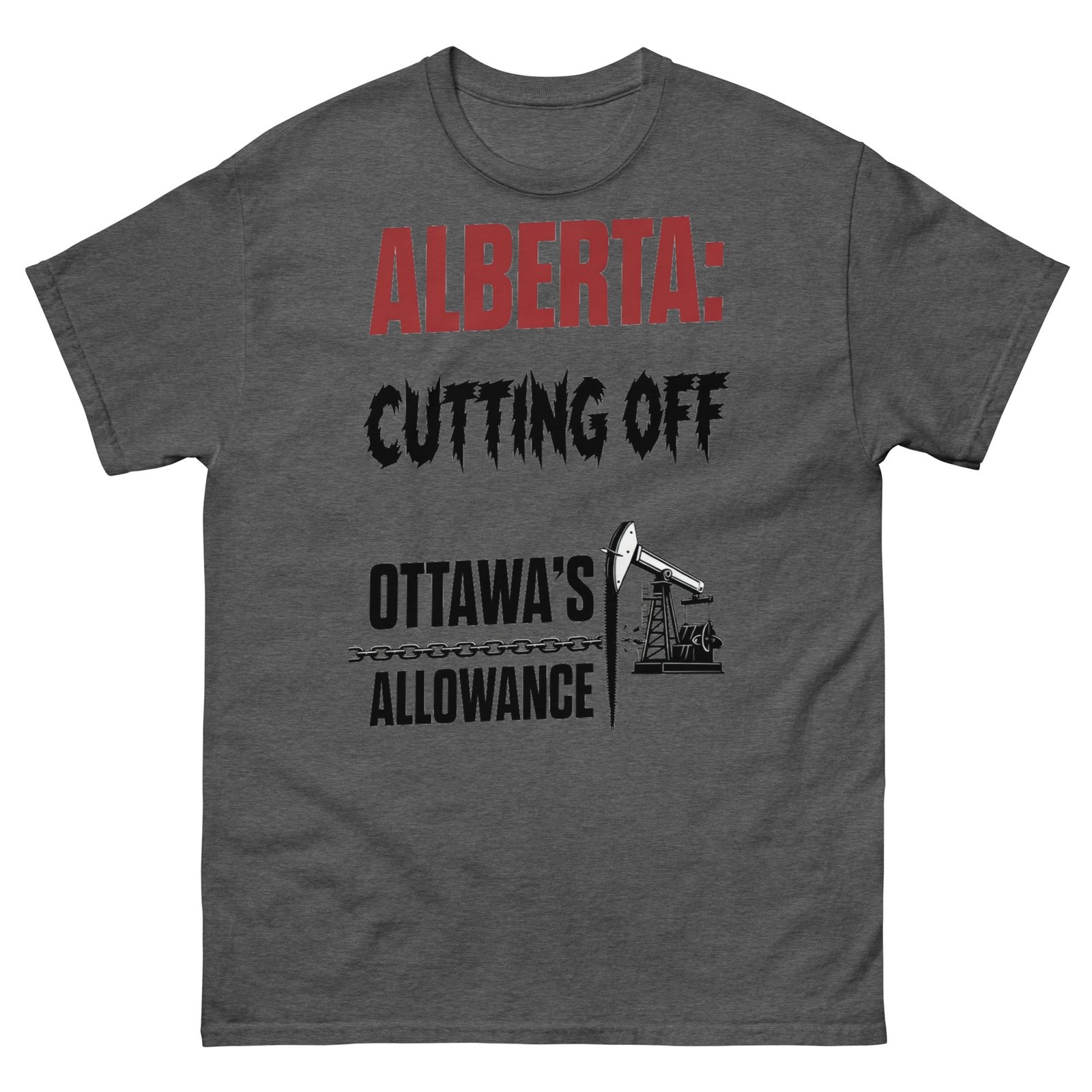 Alberta Cutting Off Ottawa's Allowance - Oil Pumpjack Satire Tee
