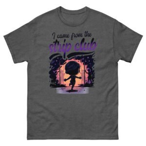 I Came From The Strip Club - Funny Satire Graphic Tee