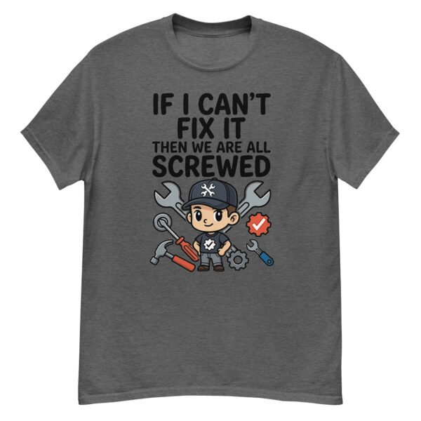 If I Can't Fix It, We're All Screwed - Funny Mechanic T-Shirt
