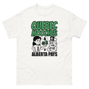 Quebec Mooches, Alberta Pays - Satirical Equalization Payment Tee