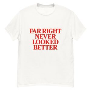 Far Right Never Looked Better