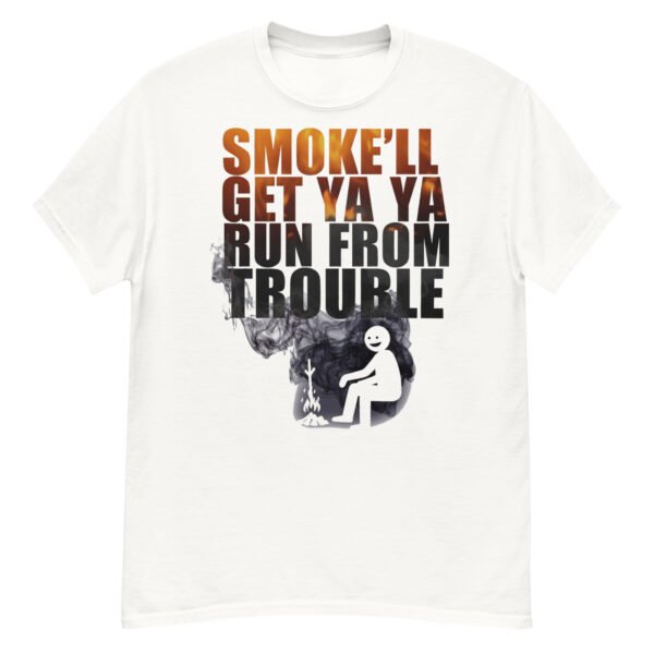 Smoke'll Get Ya Run From Trouble