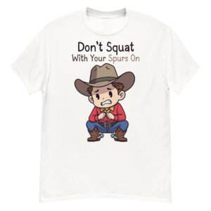 Don't Squat With Your Spurs On - Funny Cowboy T-Shirt