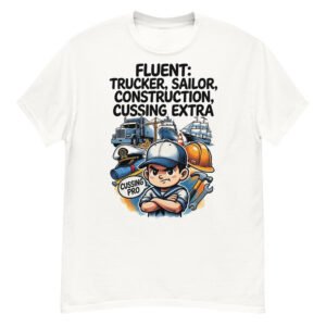 Fluent in Trucker, Sailor, Construction & Cussing – Extra Edition Tee