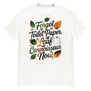 Forgot Toilet Paper Leaf Connoisseur Now - Funny Autumn Satire T-Shirt