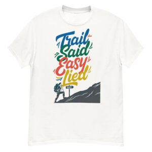 Trail Said Easy, Lied - Hiker's Satirical Mountain Climb T-Shirt