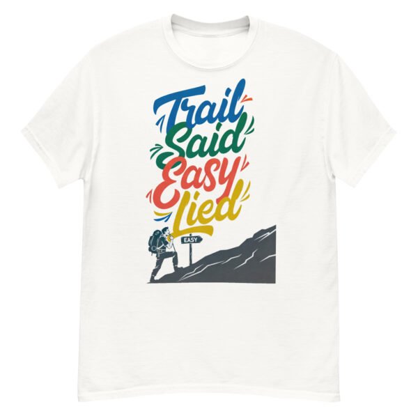 Trail Said Easy, Lied - Hiker's Satirical Mountain Climb T-Shirt