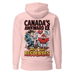 Canada's Awkward Ex Kept The Resources Satirical Unisex Hoodie