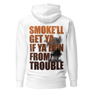 Smoke'll Get Ya If Ya Run From Trouble Unisex Hoodie