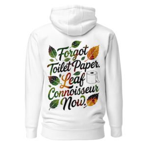 Forgot Toilet Paper, Leaf Connoisseur Now - Funny Autumn Satire Unisex Hoodie