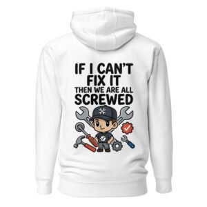 If I Can't Fix It, We're All Screwed - Funny Mechanic Unisex Hoodie